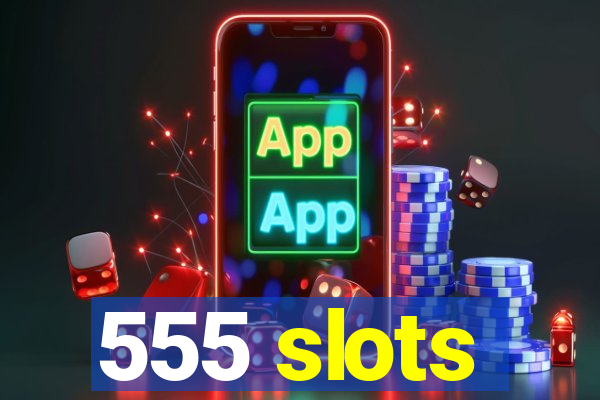 555 slots